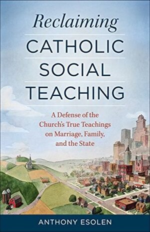 Reclaiming Catholic Social Teaching by Anthony M. Esolen