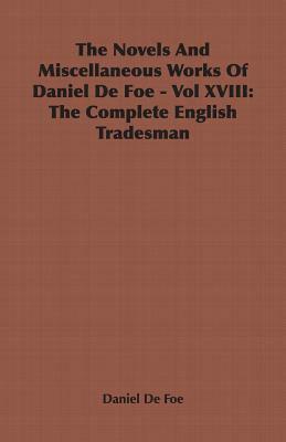 The Novels And Miscellaneous Works Of Daniel De Foe - Vol XVIII: The Complete English Tradesman by Daniel Defoe