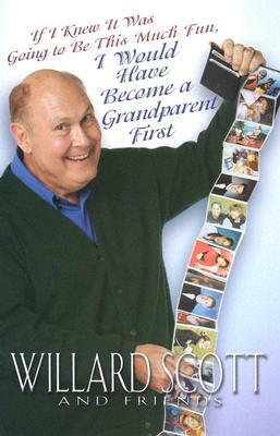 If I Knew it Was Going to Be This Much Fun, I Would Have Become a Grandparent First by Willard Scott