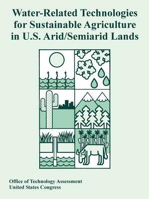 Water-Related Technologies for Sustainable Agriculture in U.S. Arid/Semiarid Lands by Office of Technology Assessment, United States Congress