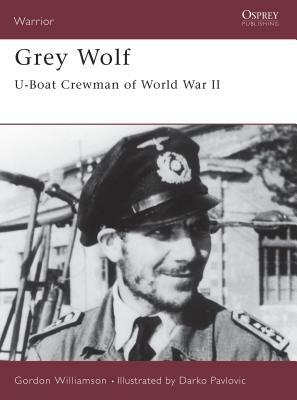 Grey Wolf: U-Boat Crewman of World War II by Gordon Williamson