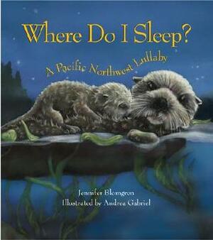 Where Do I Sleep?: A Pacific Northwest Lullaby by Jennifer Blomgren, Andrea Gabriel