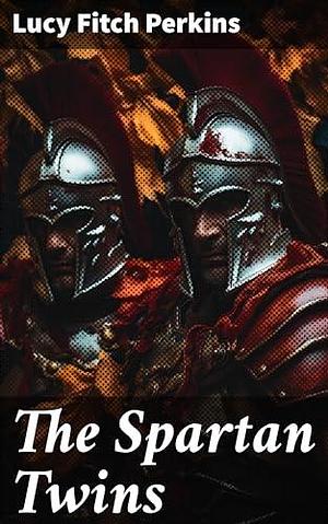 The Spartan Twins: A Glimpse into Ancient Sparta through the Eyes of Twin Siblings by Lucy Fitch Perkins, Lucy Fitch Perkins