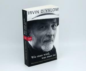 Wie man wird, was man ist: Memoiren eines Psychotherapeuten by Irvin D. Yalom, Inge Pieters