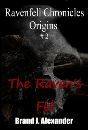 The Raven's Fel (Ravenfell Chronicles: Origins, #2) by Brand J. Alexander