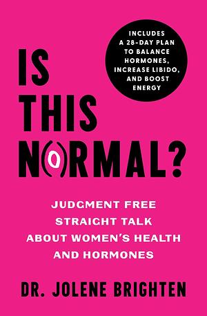 Is This Normal?: Judgment Free Straight Talk about Women's Health and Hormones by Jolene Brighten, Jolene Brighten