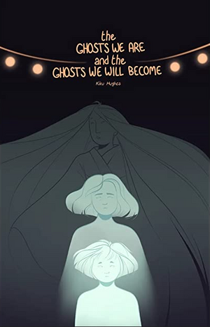The Ghosts We Are and the Ghosts We Will Become by Kiku Hughes