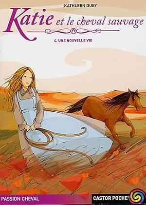 Une nouvelle vie, Volume 4 by Kathleen Duey