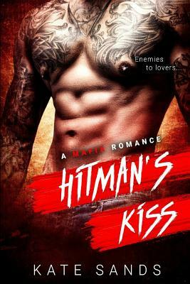 Hitman's Kiss - A Mafia Bad Boy Romance: Enemies to Friends by Kate Sands