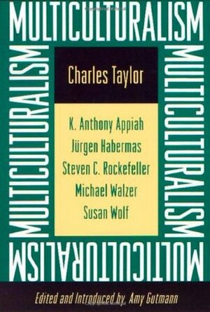 Multiculturalism and the Politics of Recognition: An Essay by Charles Taylor by Amy Gutmann, Charles Taylor