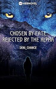 Chosen by Fate, Rejected by the Alpha: Book 1 by Webnovel _, Deni _Chance