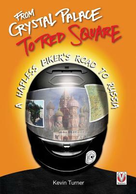 From Crystal Palace to Red Square: A Hapless Biker's Road to Russia by Kevin Turner