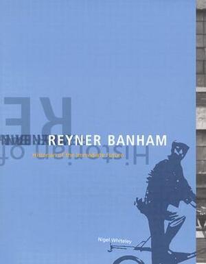 Reyner Banham: Historian of the Immediate Future by Nigel Whiteley