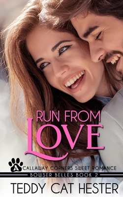 Run from Love: A Bowser Belles Sweet Contemporary Romance by Teddy Cat Hester