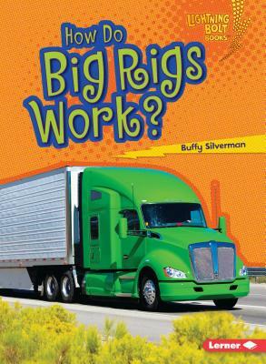 How Do Big Rigs Work? by Buffy Silverman