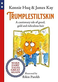 Trumplestiltskin: A cautionary tale of greed, gold and ridiculous hair by Konnie Huq