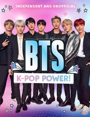 BTS: K-Pop Power!: The Hits, the Style, the Moves by Carlton Books