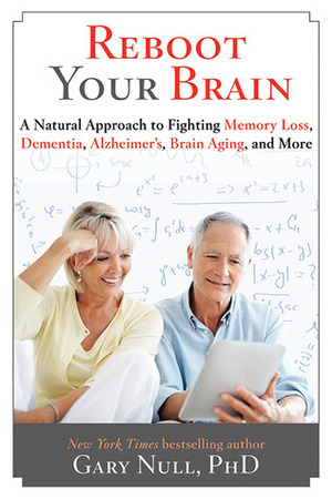 Reboot Your Brain: A Natural Approach to Fighting Memory Loss, Dementia, Alzheimer's, Brain Aging, and More by Gary Null