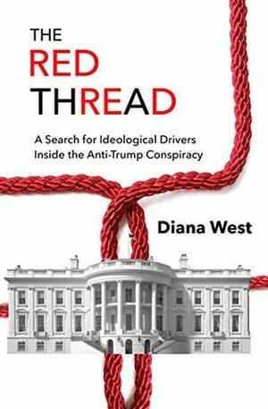 The Red Thread: A Search for Ideological Drivers Inside the Anti-Trump Conspiracy by Diana West