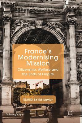 France's Modernising Mission: Citizenship, Welfare and the Ends of Empire by 