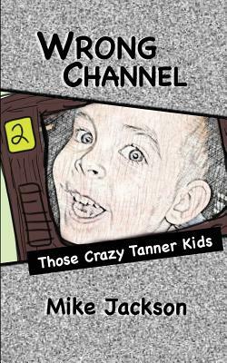 Wrong Channel: Those Crazy Tanner Kids by Mike Jackson