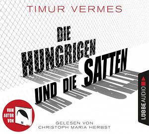 Die Hungrigen und die Satten by Timur Vermes