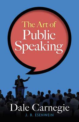 The Art of Public Speaking by Dale Carnegie, J. Berg Esenwein