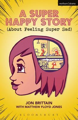 A Super Happy Story (about Feeling Super Sad) by Matthew Floyd Jones, Jon Brittain