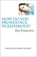 How Do You Pronounce Nulliparous? by Zoë Fairbairns