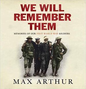 We Will Remember Them: Voices from the Aftermath of the Great War by Max Arthur