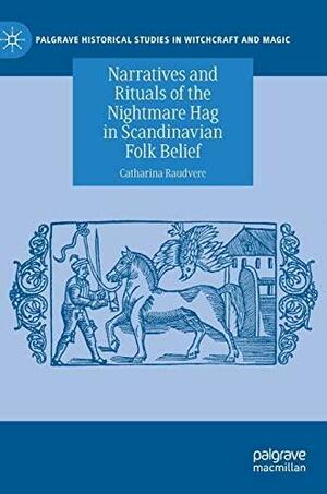 Narratives and Rituals of the Nightmare Hag in Scandinavian Folk Belief by Catharina Raudvere