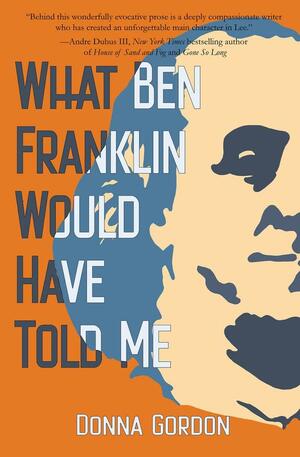 What Ben Franklin Would Have Told Me by Donna Gordon
