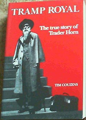Tramp Royal: The True Story of Trader Horn by Tim Couzens