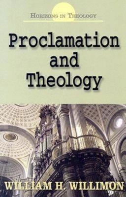 Proclamation and Theology by William H. Willimon