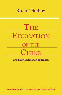 The Education of the Child: And Early Lectures on Education (Foundations of Waldorf Education, 25) by Rudolf Steiner