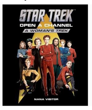 Star Trek - A Woman's Trek: From Uhura to Burnham - Star Trek's Female Stars on Six Decades of Change and Empowerment by Nana Visitor