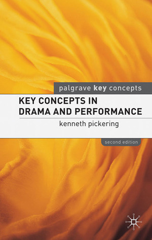 Key Concepts in Drama and Performance: Second Edition by Kenneth Pickering