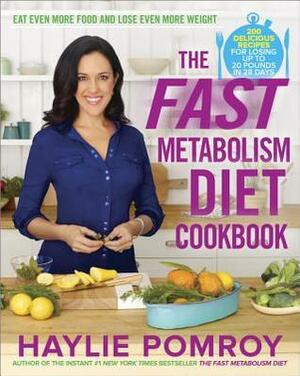 The Fast Metabolism Diet Cookbook: Eat Even More Food and Lose Even More Weight by Haylie Pomroy