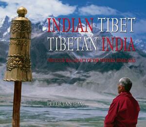 Indian Tibet Tibetan India: The Cultural Legacy of the Western Himalayas by Peter Van Ham