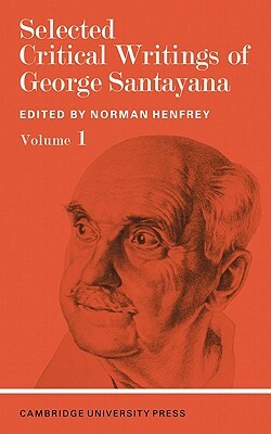 Selected Critical Writings of George Santayana: Volume 1 by 