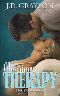 Marriage Therapy: A Dom, a Sub & a Cuckold by J. D. Grayson