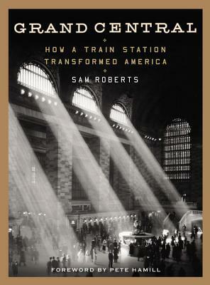Grand Central: How a Train Station Transformed America by Sam Roberts