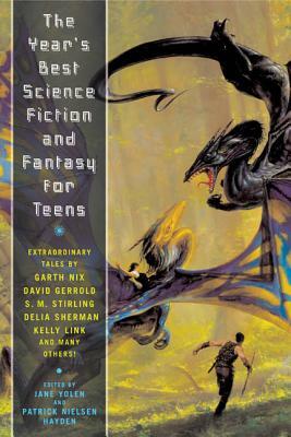 The Year's Best Science Fiction and Fantasy for Teens: First Annual Collection by Jane Yolen, Patrick Nielsen Hayden