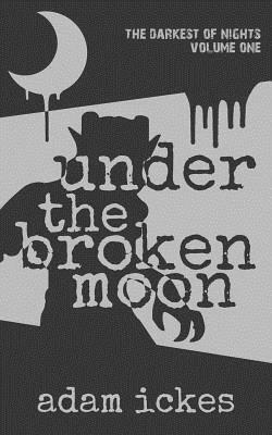 Under the Broken Moon by Adam Ickes