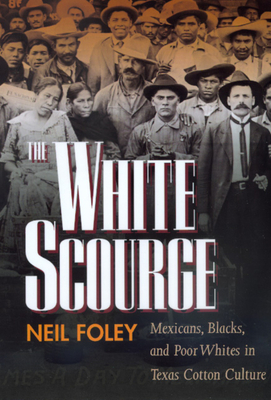 The White Scourge, Volume 2: Mexicans, Blacks, and Poor Whites in Texas Cotton Culture by Neil Foley