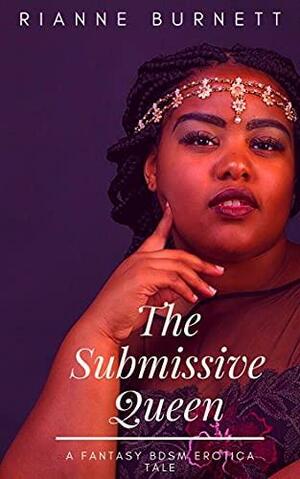 The Submissive Queen: A Fantasy BDSM Erotica Tale by Rianne Burnett