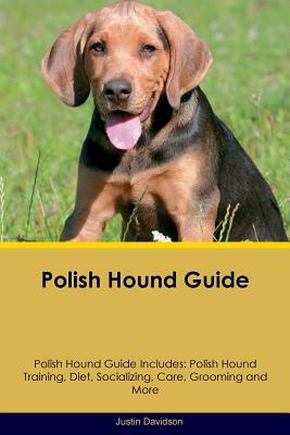 Polish Hound Guide Polish Hound Guide Includes: Polish Hound Training, Diet, Socializing, Care, Grooming, Breeding and More by Justin Davidson