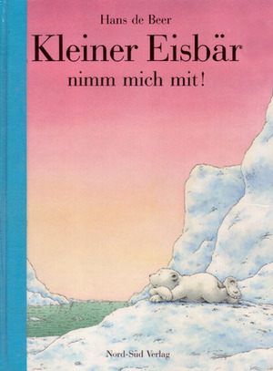Kleiner Eisbär, Nimm Mich Mit! by Hans de Beer