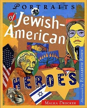 Portraits of Jewish American Heroes by Elizabeth Rosen, Malka Drucker