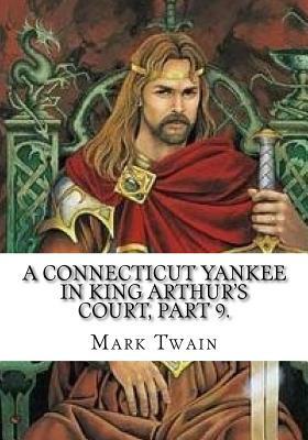 A Connecticut Yankee in King Arthur's Court, Part 9. by Mark Twain